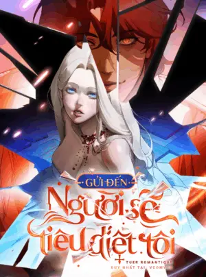 [18+] Gửi Đến Người Sẽ Tiêu Diệt Tôi