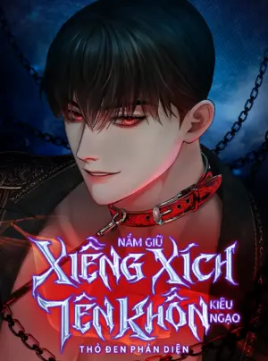 『18+』Nắm Giữ Xiềng Xích Tên Khốn Kiêu Ngạo