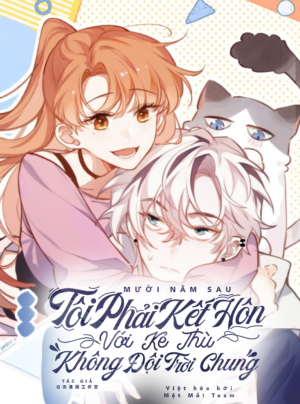 Mười Năm Sau, Tôi Phải Kết Hôn Với Kẻ Thù Không Đội Trời Chung