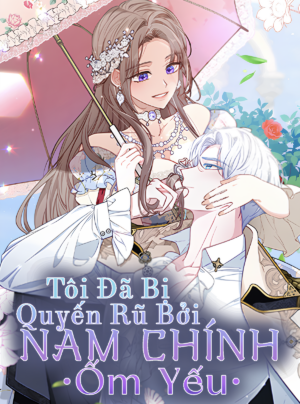 Tôi Đã Bị Quyến Rũ Bởi Nam Chính Ốm Yếu